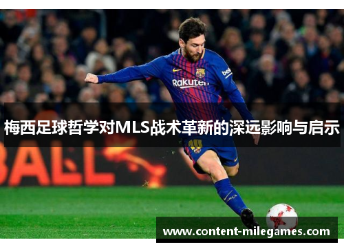 梅西足球哲学对MLS战术革新的深远影响与启示