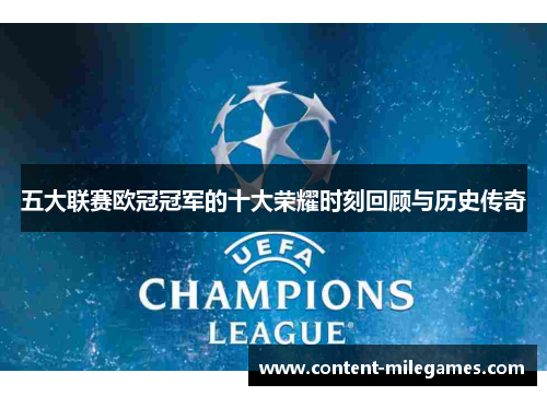五大联赛欧冠冠军的十大荣耀时刻回顾与历史传奇