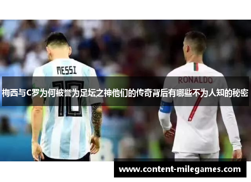梅西与C罗为何被誉为足坛之神他们的传奇背后有哪些不为人知的秘密