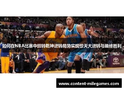 如何在NBA比赛中扭转乾坤逆转局势实现惊天大逆转与最终胜利