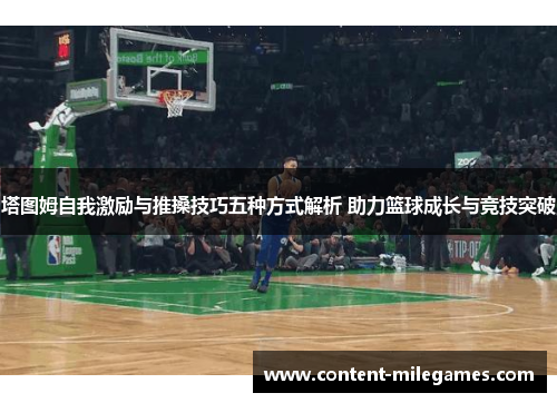 塔图姆自我激励与推搡技巧五种方式解析 助力篮球成长与竞技突破