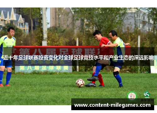 近十年足球联赛投资变化对全球足球竞技水平和产业生态的深远影响