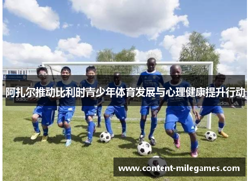 阿扎尔推动比利时青少年体育发展与心理健康提升行动