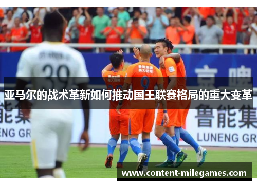 亚马尔的战术革新如何推动国王联赛格局的重大变革