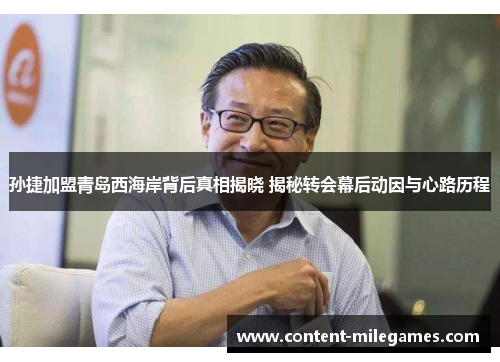 孙捷加盟青岛西海岸背后真相揭晓 揭秘转会幕后动因与心路历程