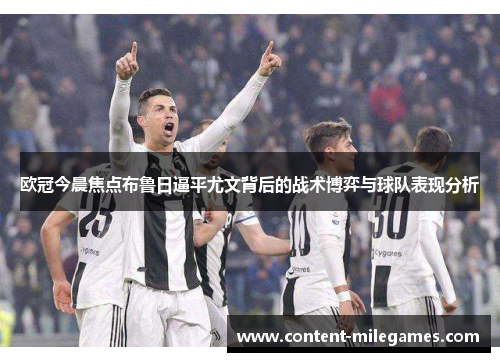 欧冠今晨焦点布鲁日逼平尤文背后的战术博弈与球队表现分析