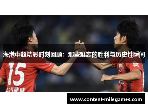 海港中超精彩时刻回顾：那些难忘的胜利与历史性瞬间