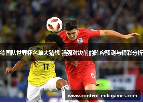 德国队世界杯名单大猜想 强强对决前的阵容预测与精彩分析
