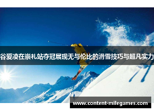 谷爱凌在崇礼站夺冠展现无与伦比的滑雪技巧与超凡实力 谷爱凌在崇礼站夺冠展现无与伦比的滑雪技巧与超凡实力