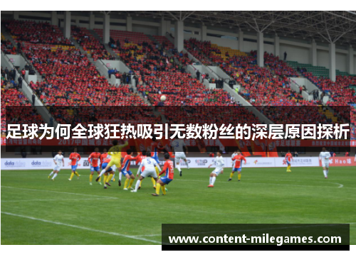 足球为何全球狂热吸引无数粉丝的深层原因探析