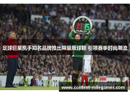 足球巨星携手知名品牌推出限量版球鞋 引领赛季时尚潮流