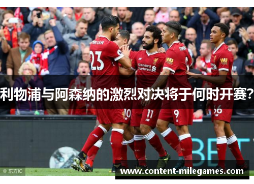 利物浦与阿森纳的激烈对决将于何时开赛？