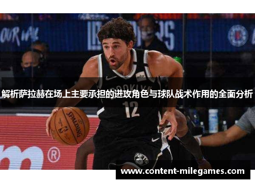 解析萨拉赫在场上主要承担的进攻角色与球队战术作用的全面分析
