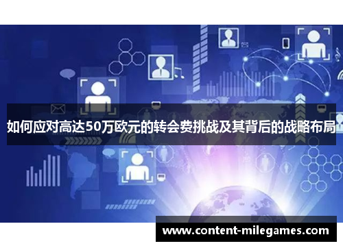 如何应对高达50万欧元的转会费挑战及其背后的战略布局